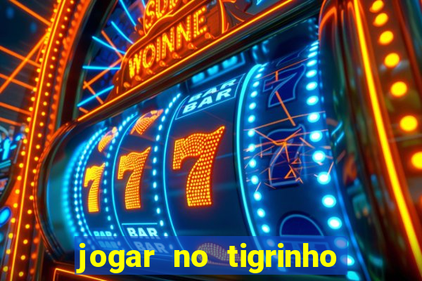 jogar no tigrinho sem deposito